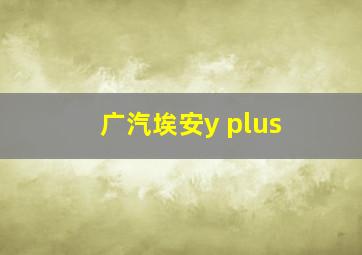 广汽埃安y plus